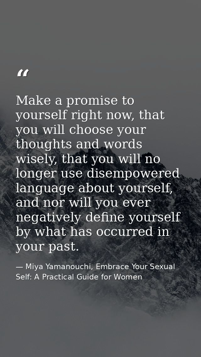 Make a promise to yourself right now, that you will choose your thoughts and words wisely, that you will no longer use d — Miya Yamanouchi, Embrace Your Sexual Self: A Practical Guide for Women