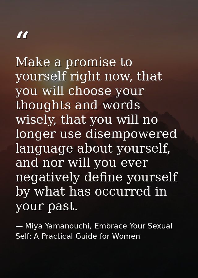 Make a promise to yourself right now, that you will choose your thoughts and words wisely, that you will no longer use d — Miya Yamanouchi, Embrace Your Sexual Self: A Practical Guide for Women