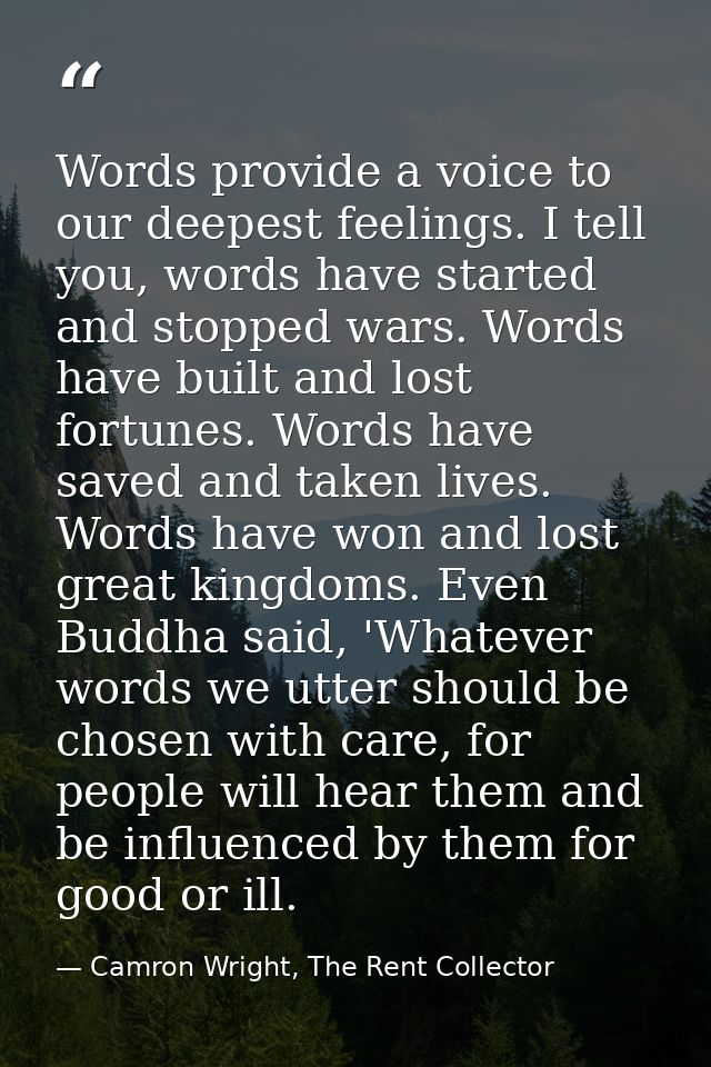 Words provide a voice to our deepest feelings. I tell you, words have started and stopped wars. Words have built and los — Camron Wright, The Rent Collector