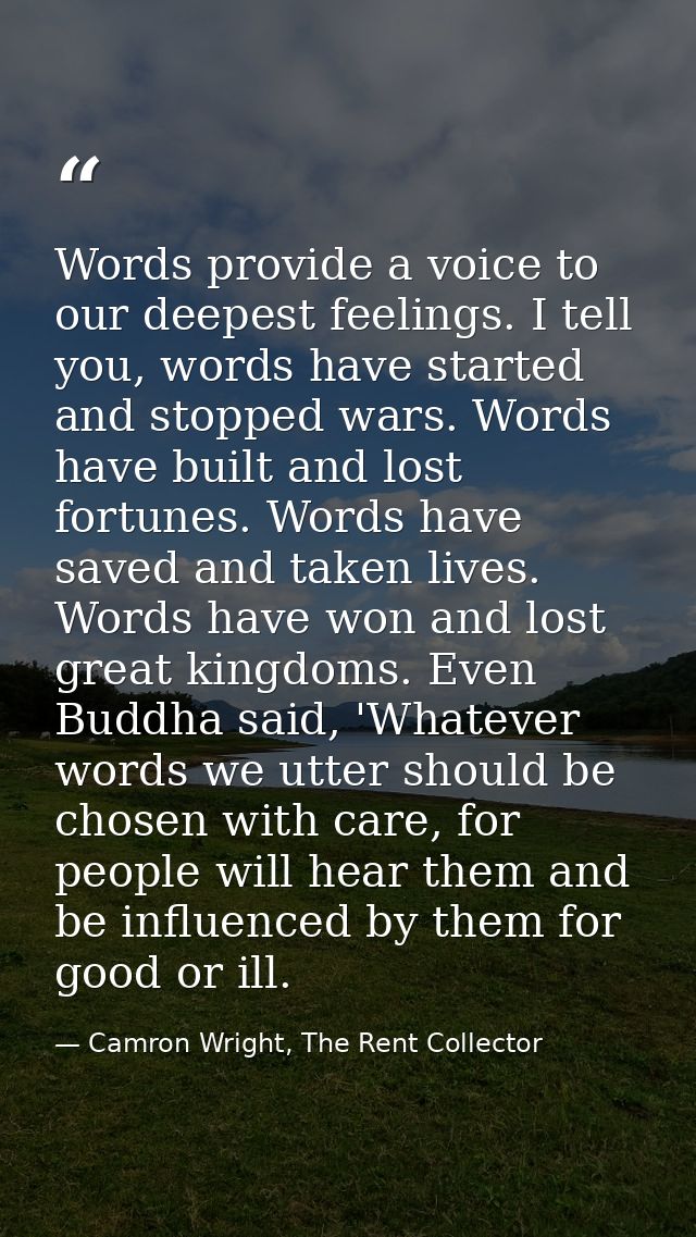 Words provide a voice to our deepest feelings. I tell you, words have started and stopped wars. Words have built and los — Camron Wright, The Rent Collector