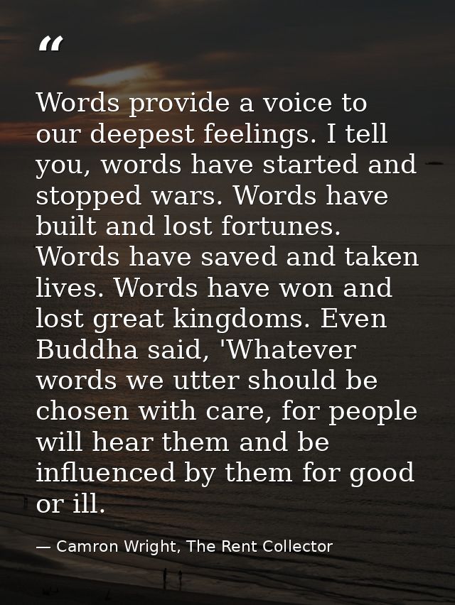 Words provide a voice to our deepest feelings. I tell you, words have started and stopped wars. Words have built and los — Camron Wright, The Rent Collector