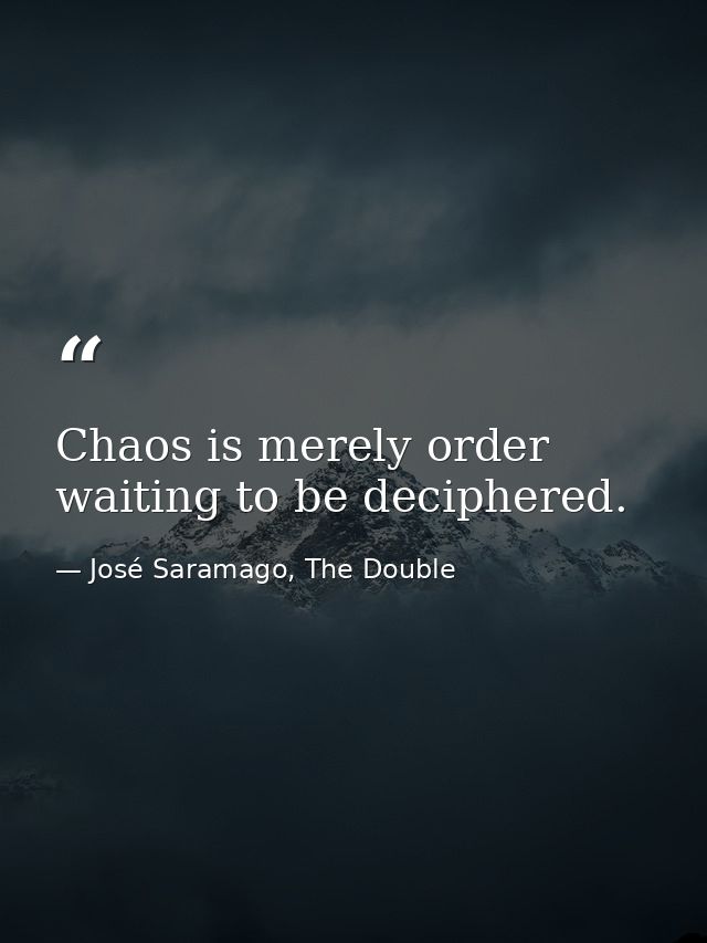 Chaos is merely order waiting to be deciphered. — José Saramago, The Double