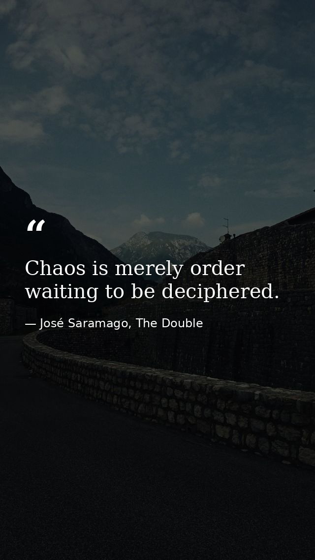Chaos is merely order waiting to be deciphered. — José Saramago, The Double