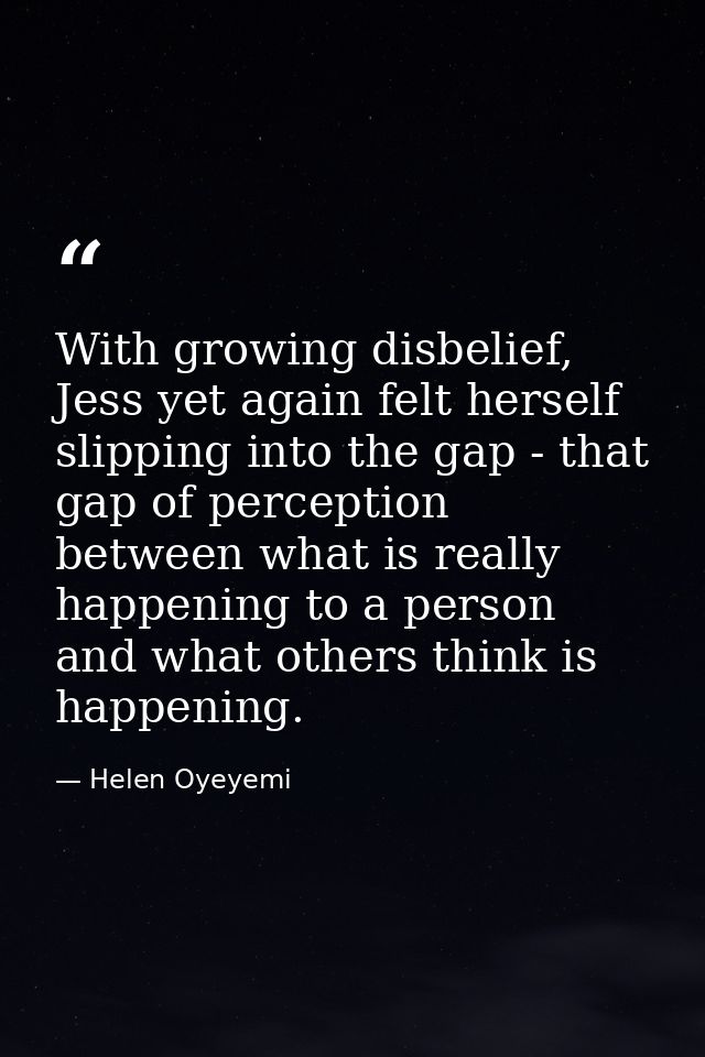 With growing disbelief, Jess yet again felt herself slipping into the gap - that gap of perception between what is reall — Helen Oyeyemi