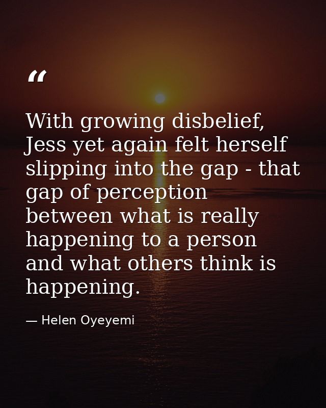 With growing disbelief, Jess yet again felt herself slipping into the gap - that gap of perception between what is reall — Helen Oyeyemi