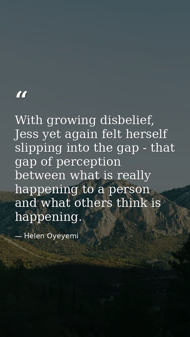 With growing disbelief, Jess yet again felt herself slipping into the gap - that gap of perception between what is reall — Helen Oyeyemi