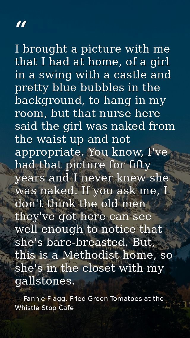I brought a picture with me that I had at home, of a girl in a swing with a castle and pretty blue bubbles in the backgr — Fannie Flagg, Fried Green Tomatoes at the Whistle Stop Cafe