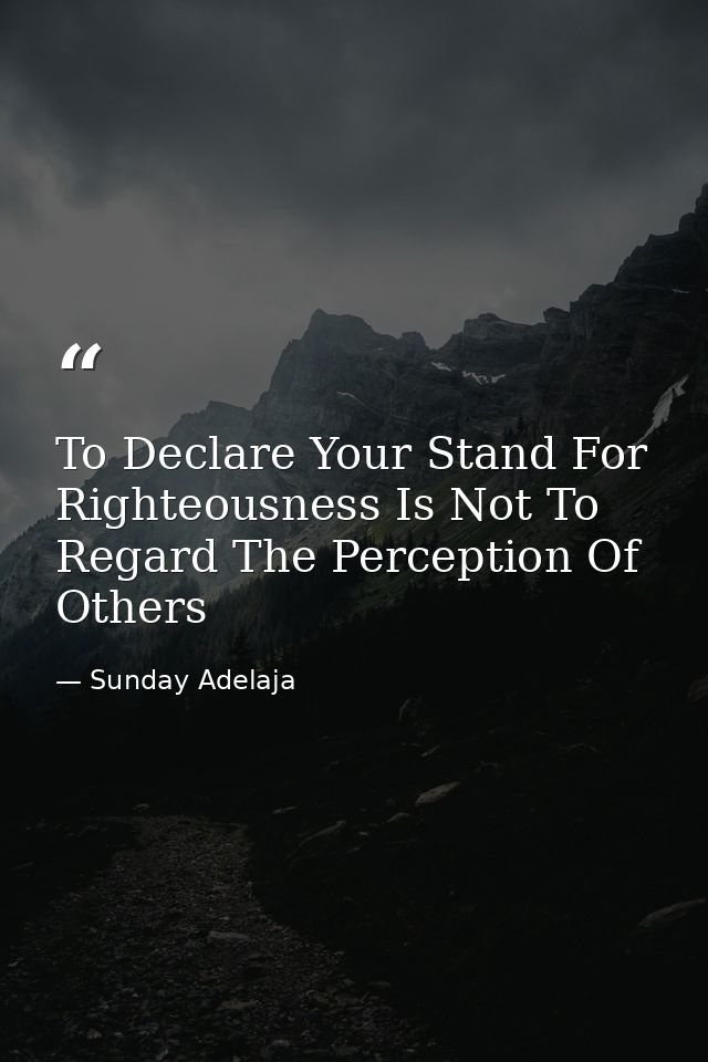 To Declare Your Stand For Righteousness Is Not To Regard The Perception Of Others — Sunday Adelaja