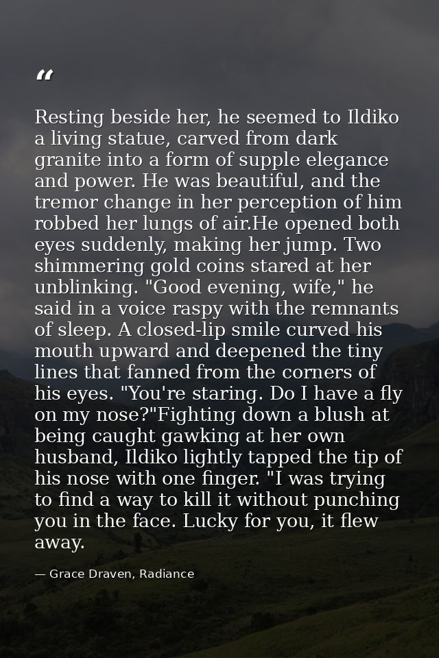 Resting beside her, he seemed to Ildiko a living statue, carved from dark granite into a form of supple elegance and pow — Grace Draven, Radiance