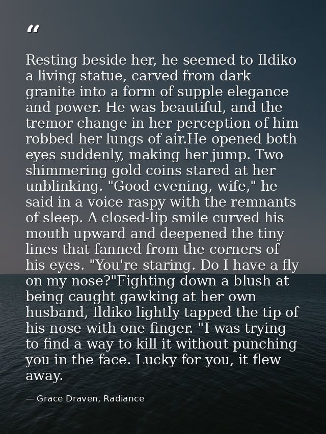 Resting beside her, he seemed to Ildiko a living statue, carved from dark granite into a form of supple elegance and pow — Grace Draven, Radiance