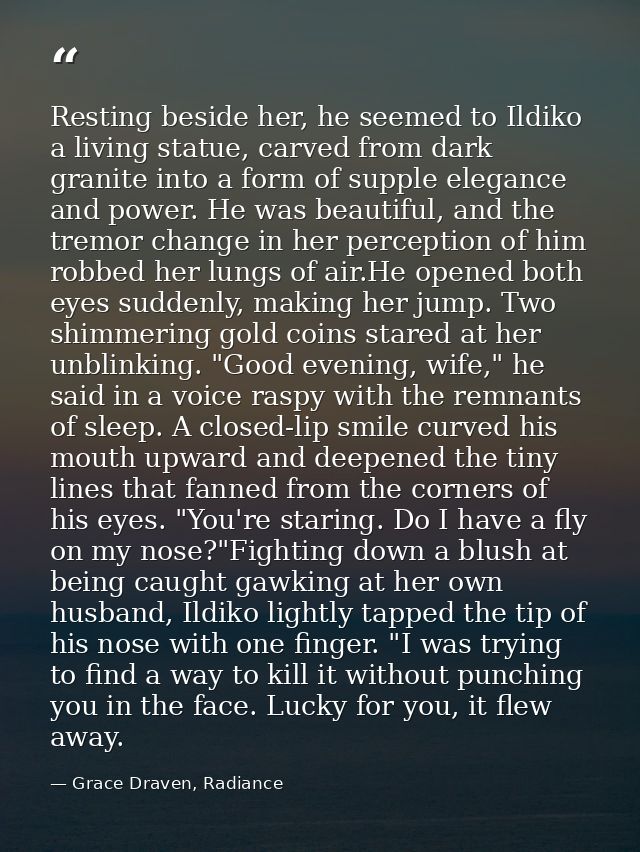 Resting beside her, he seemed to Ildiko a living statue, carved from dark granite into a form of supple elegance and pow — Grace Draven, Radiance