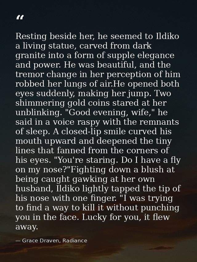 Resting beside her, he seemed to Ildiko a living statue, carved from dark granite into a form of supple elegance and pow — Grace Draven, Radiance