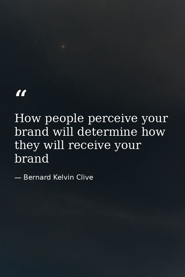 How people perceive your brand will determine how they will receive your brand — Bernard Kelvin Clive