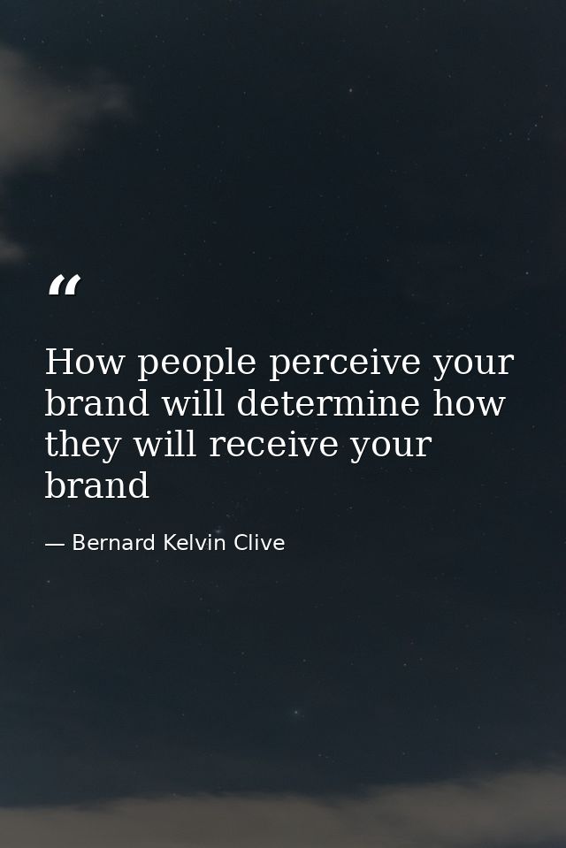 How people perceive your brand will determine how they will receive your brand — Bernard Kelvin Clive