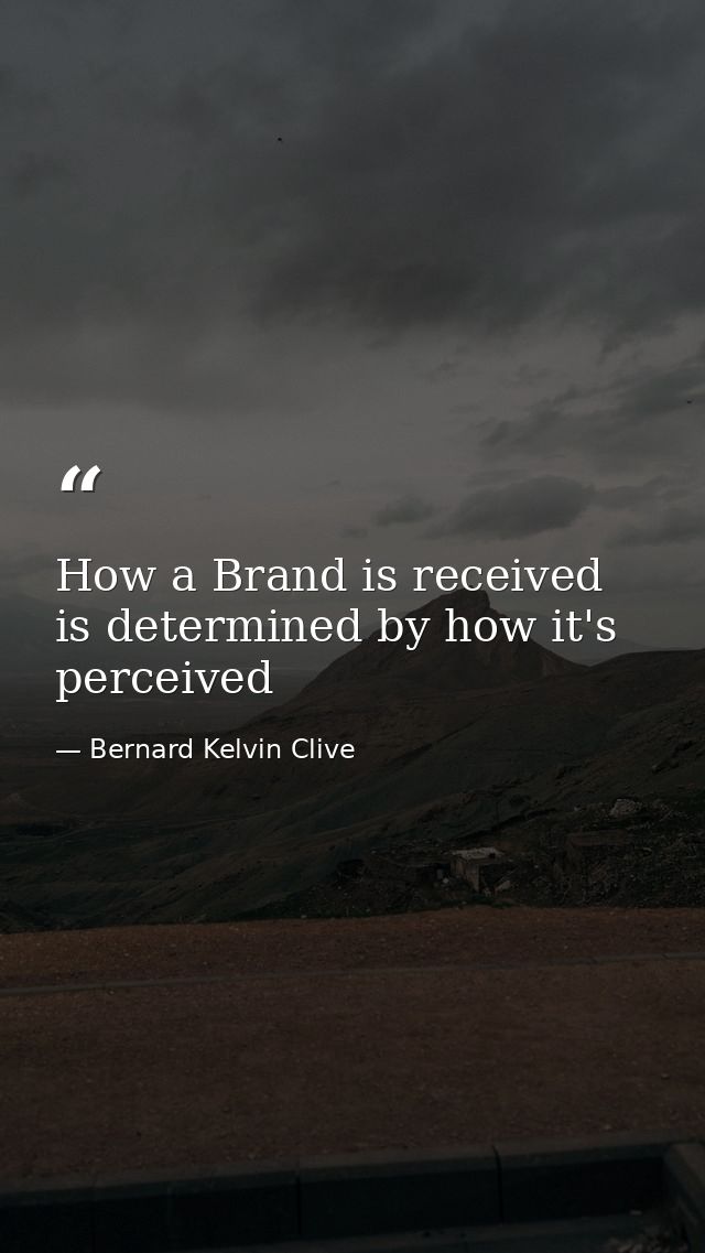 How a Brand is received is determined by how it's perceived — Bernard Kelvin Clive