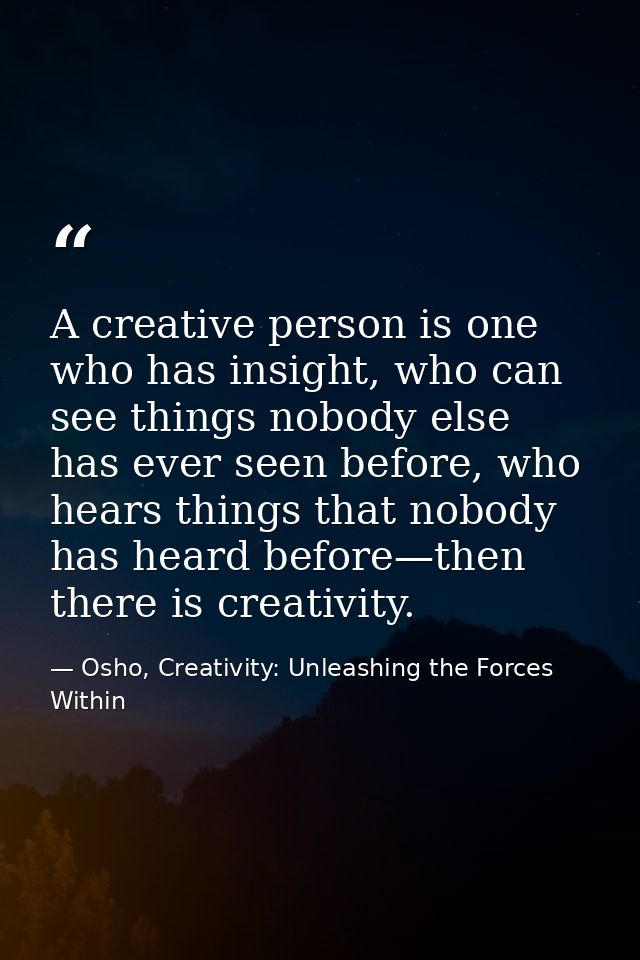 A creative person is one who has insight, who can see things nobody else has ever seen before, who hears things that nob — Osho, Creativity: Unleashing the Forces Within