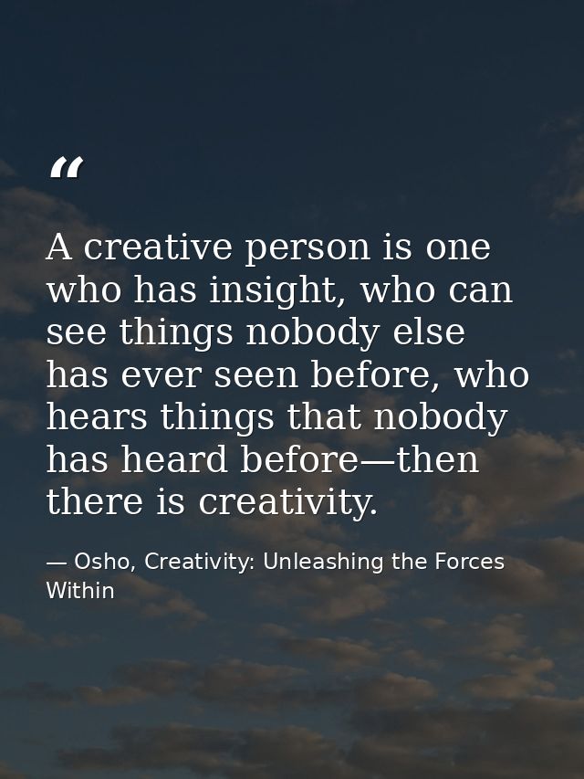 A creative person is one who has insight, who can see things nobody else has ever seen before, who hears things that nob — Osho, Creativity: Unleashing the Forces Within