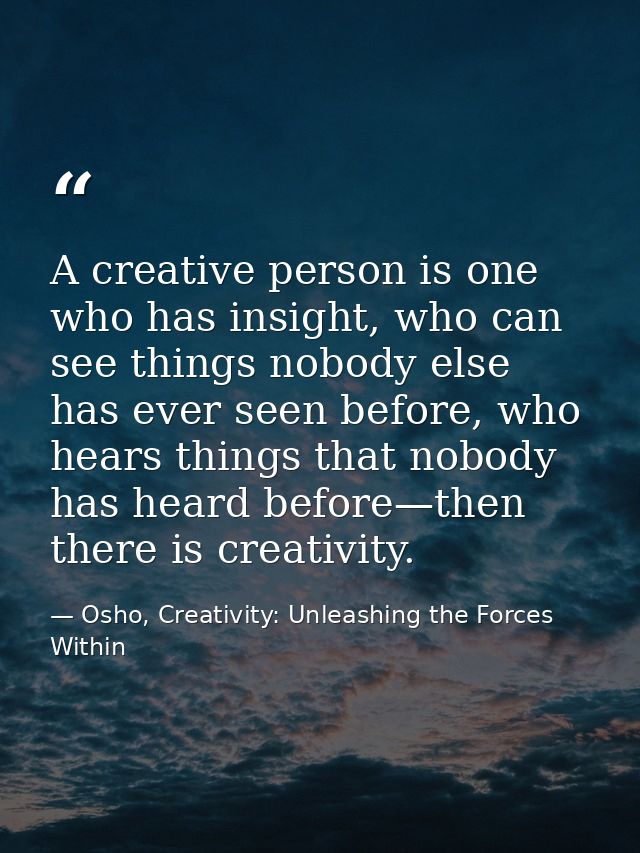 A creative person is one who has insight, who can see things nobody else has ever seen before, who hears things that nob — Osho, Creativity: Unleashing the Forces Within