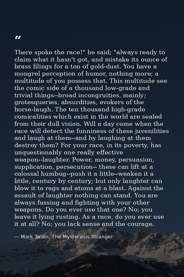 There spoke the race!" he said; "always ready to claim what it hasn't got, and mistake its ounce of brass filings for a  — Mark Twain, The Mysterious Stranger