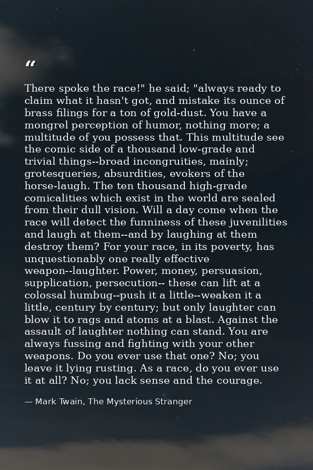 There spoke the race!" he said; "always ready to claim what it hasn't got, and mistake its ounce of brass filings for a  — Mark Twain, The Mysterious Stranger