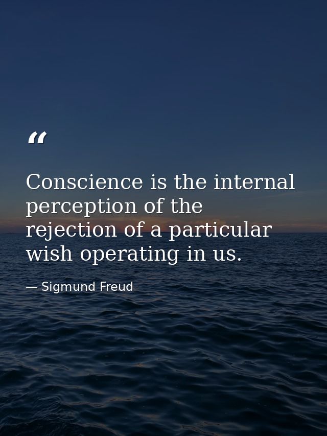 Conscience is the internal perception of the rejection of a particular wish operating in us. — Sigmund Freud