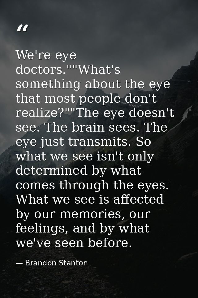 We're eye doctors.""What's something about the eye that most people don't realize?""The eye doesn't see. The brain sees. — Brandon Stanton