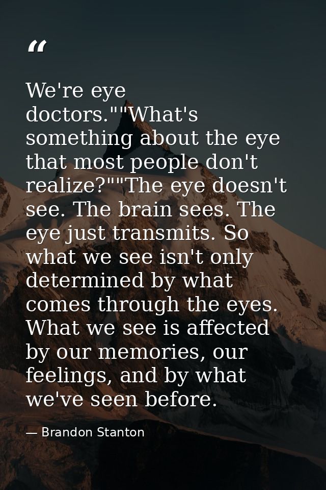 We're eye doctors.""What's something about the eye that most people don't realize?""The eye doesn't see. The brain sees. — Brandon Stanton