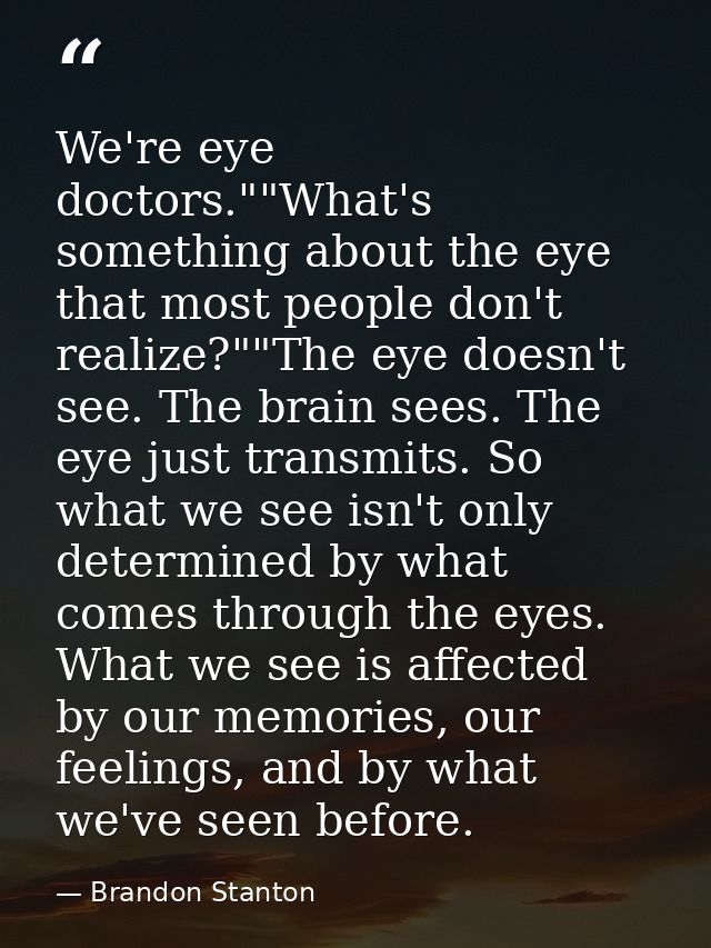We're eye doctors.""What's something about the eye that most people don't realize?""The eye doesn't see. The brain sees. — Brandon Stanton