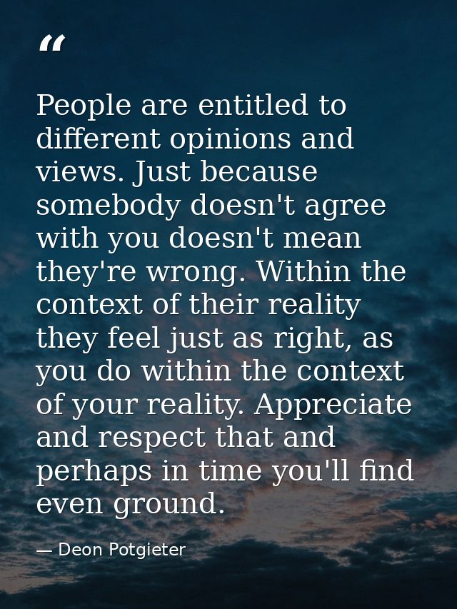 People are entitled to different opinions and views. Just because somebody doesn't agree with you doesn't mean they're w — Deon Potgieter