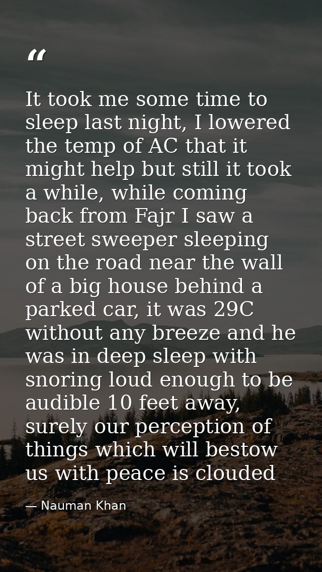 It took me some time to sleep last night, I lowered the temp of AC that it might help but still it took a while, while c — Nauman Khan