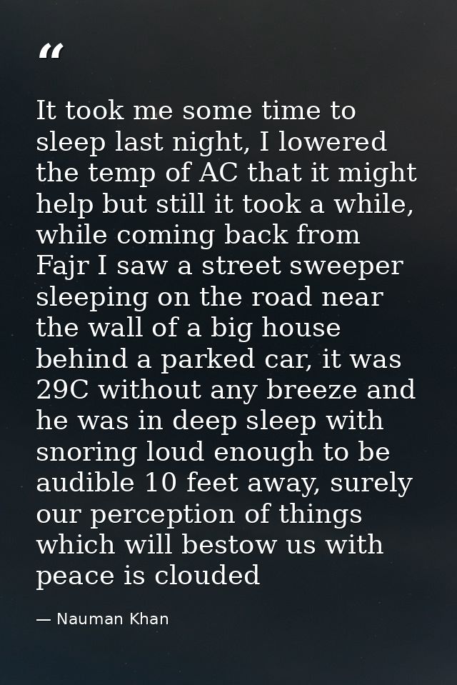 It took me some time to sleep last night, I lowered the temp of AC that it might help but still it took a while, while c — Nauman Khan