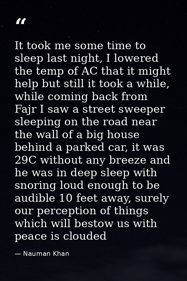 It took me some time to sleep last night, I lowered the temp of AC that it might help but still it took a while, while c — Nauman Khan