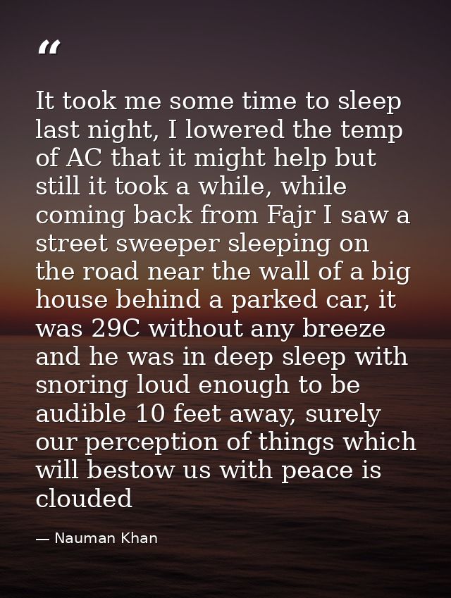 It took me some time to sleep last night, I lowered the temp of AC that it might help but still it took a while, while c — Nauman Khan