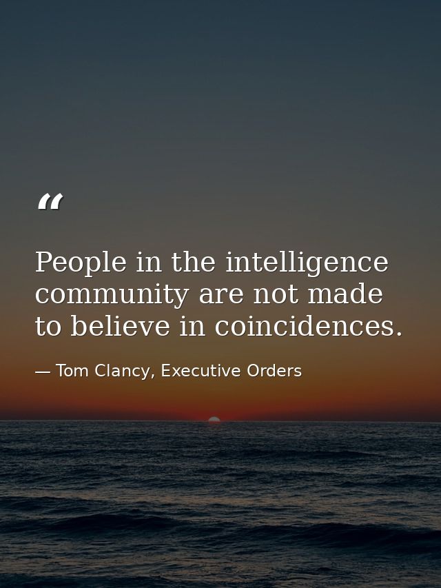 People in the intelligence community are not made to believe in coincidences. — Tom Clancy, Executive Orders