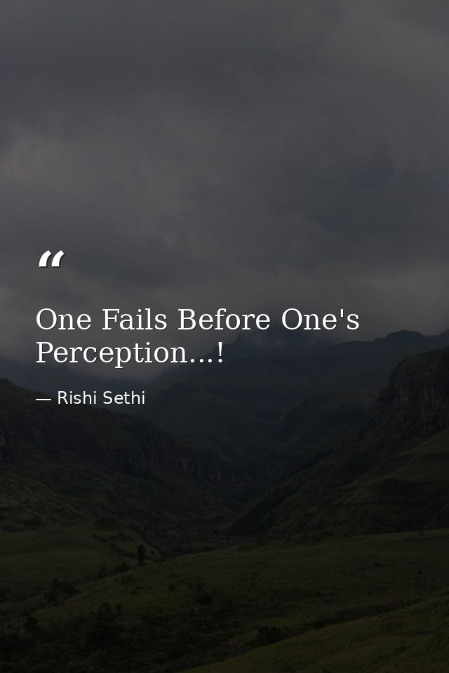 One Fails Before One's Perception...! — Rishi Sethi