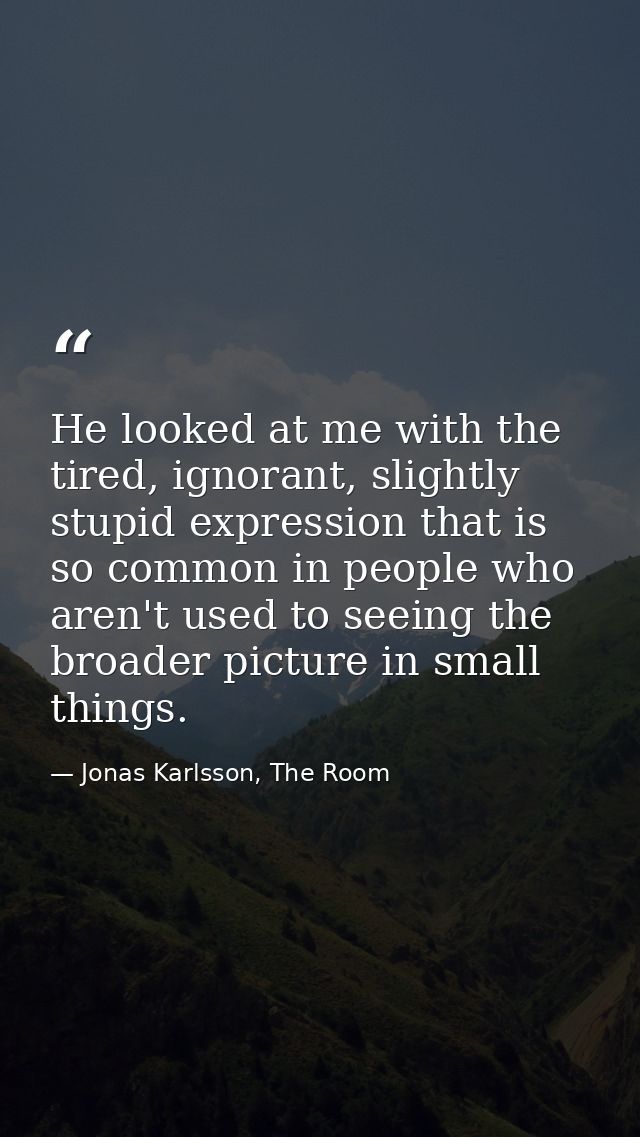 He looked at me with the tired, ignorant, slightly stupid expression that is so common in people who aren't used to seei — Jonas Karlsson, The Room