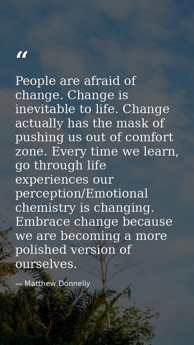 People are afraid of change. Change is inevitable to life. Change actually has the mask of pushing us out of comfort zon — Matthew Donnelly