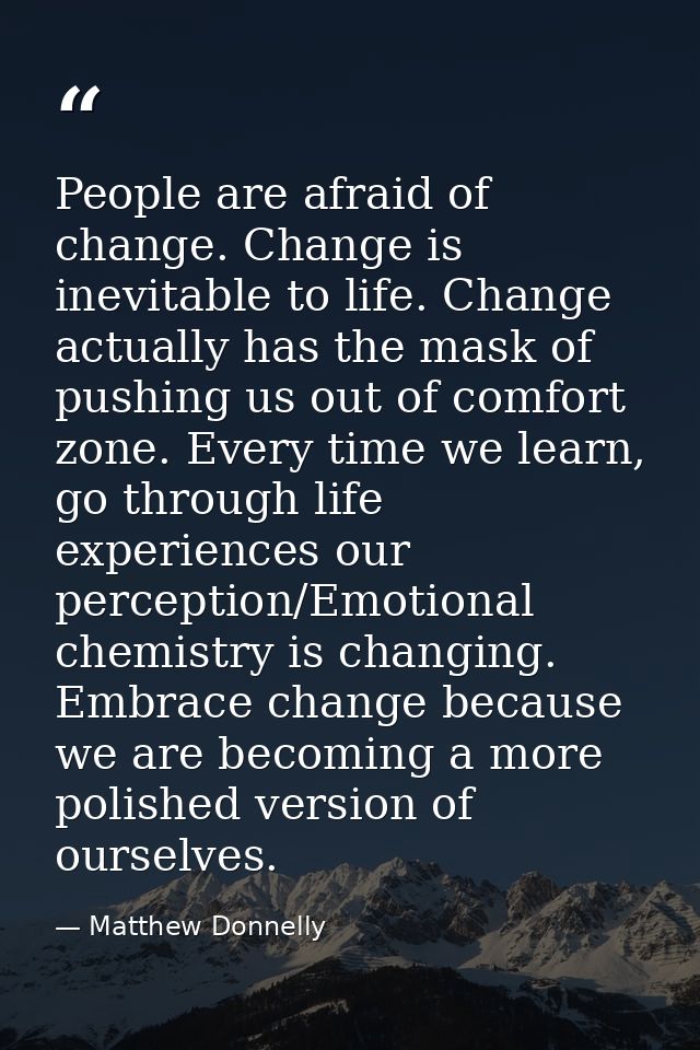 People are afraid of change. Change is inevitable to life. Change actually has the mask of pushing us out of comfort zon — Matthew Donnelly