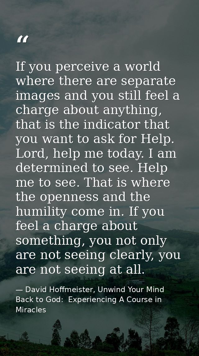 If you perceive a world where there are separate images and you still feel a charge about anything, that is the indicato — David Hoffmeister, Unwind Your Mind Back to God:  Experiencing A Course in Miracles