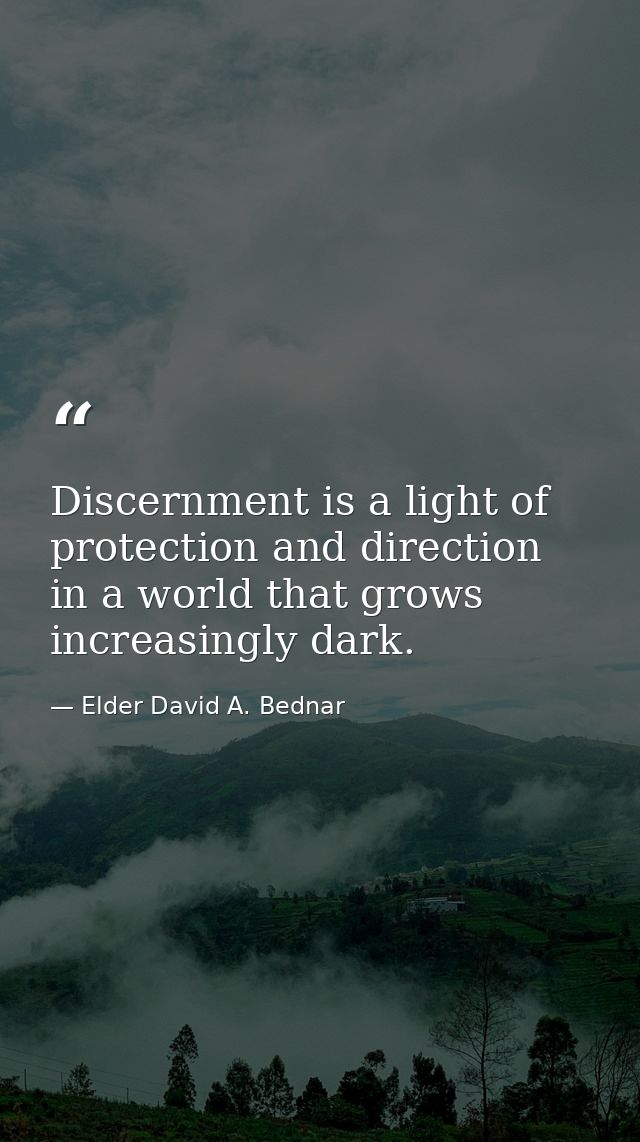Discernment is a light of protection and direction in a world that grows increasingly dark. — Elder David A. Bednar