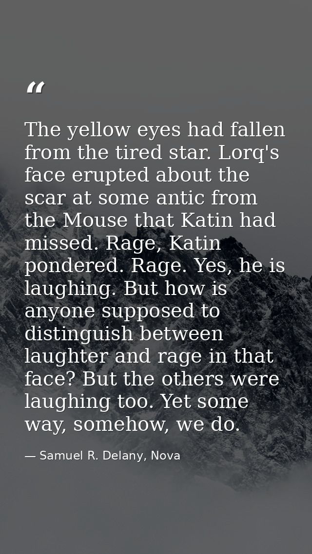 The yellow eyes had fallen from the tired star. Lorq's face erupted about the scar at some antic from the Mouse that Kat — Samuel R. Delany, Nova