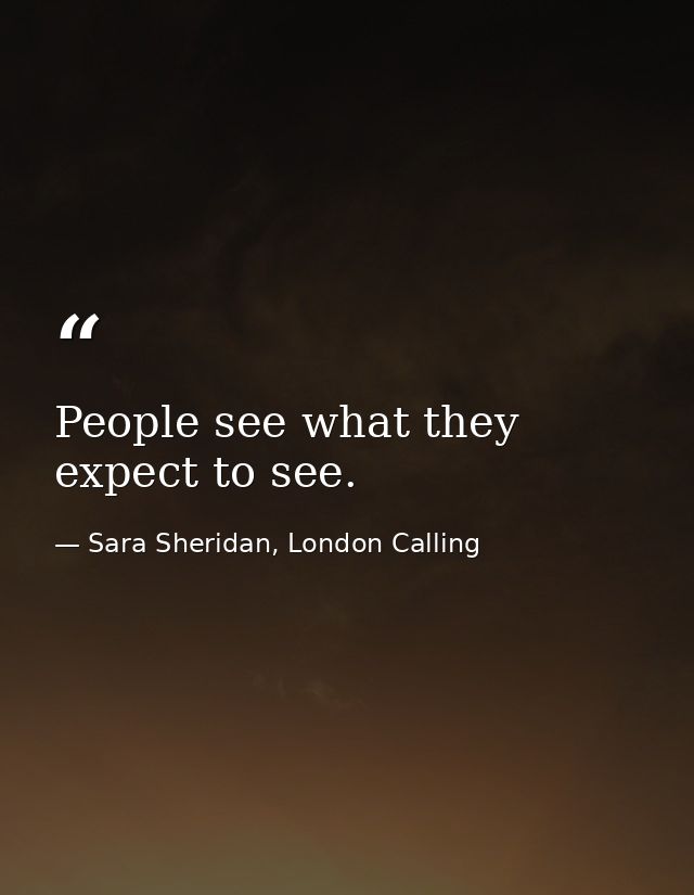 People see what they expect to see. — Sara Sheridan, London Calling