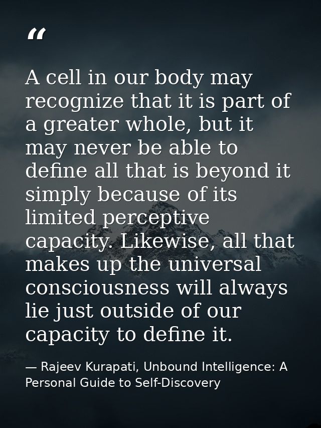 A cell in our body may recognize that it is part of a greater whole, but it may never be able to define all that is beyo — Rajeev Kurapati, Unbound Intelligence: A Personal Guide to Self-Discovery