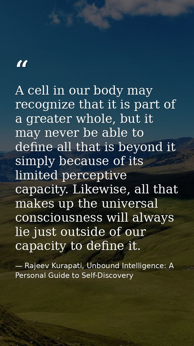 A cell in our body may recognize that it is part of a greater whole, but it may never be able to define all that is beyo — Rajeev Kurapati, Unbound Intelligence: A Personal Guide to Self-Discovery