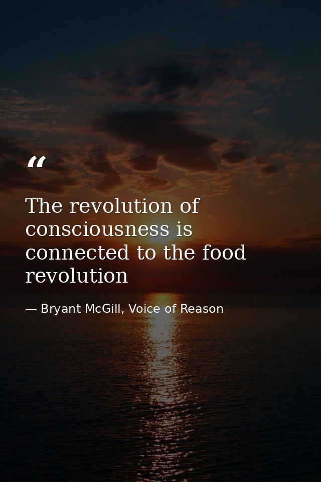 The revolution of consciousness is connected to the food revolution — Bryant McGill, Voice of Reason