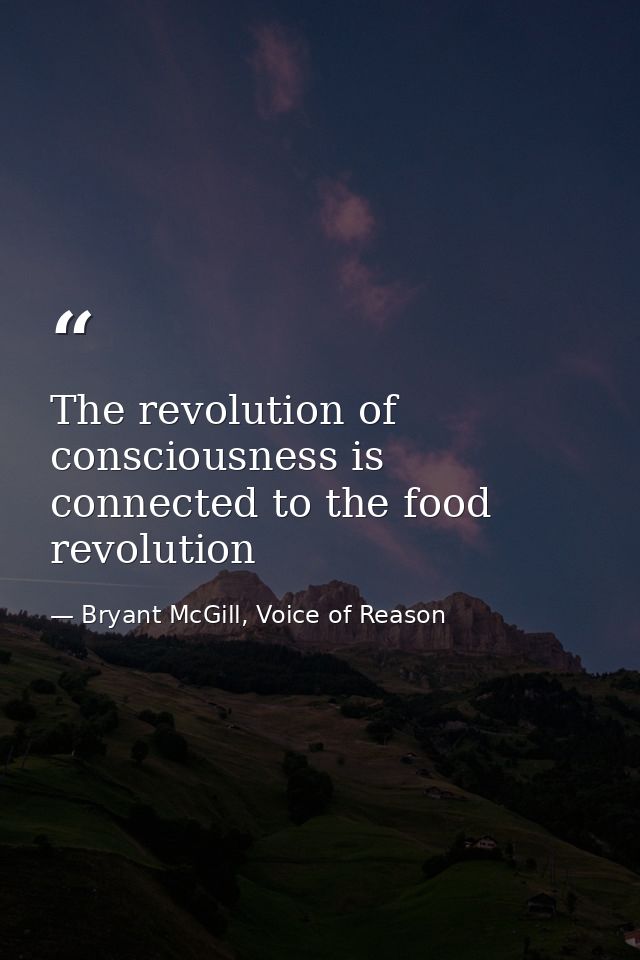 The revolution of consciousness is connected to the food revolution — Bryant McGill, Voice of Reason