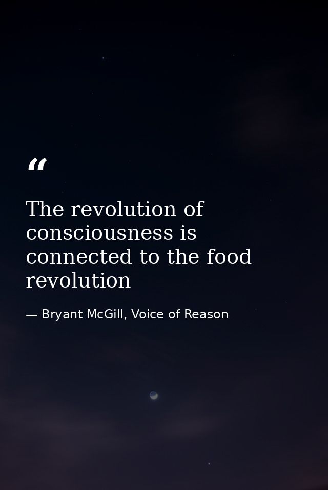 The revolution of consciousness is connected to the food revolution — Bryant McGill, Voice of Reason