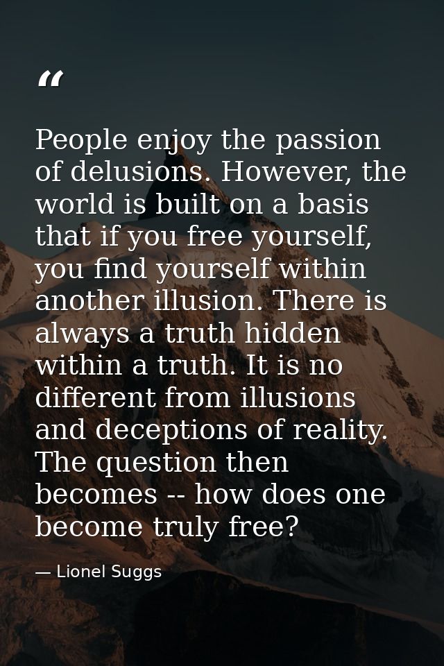 People enjoy the passion of delusions. However, the world is built on a basis that if you free yourself, you find yourse — Lionel Suggs