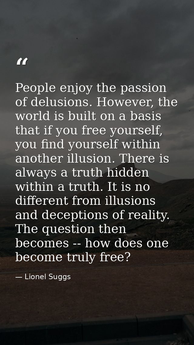 People enjoy the passion of delusions. However, the world is built on a basis that if you free yourself, you find yourse — Lionel Suggs