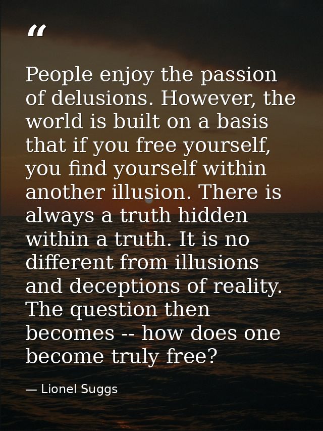 People enjoy the passion of delusions. However, the world is built on a basis that if you free yourself, you find yourse — Lionel Suggs